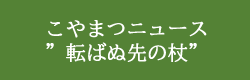 こやまつニュース”転ばぬ先の杖”