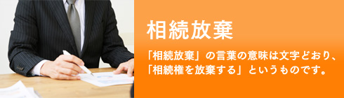 相続放棄、「相続放棄」の言葉の意味は文字どおり、「相続権を放棄する」というものです。